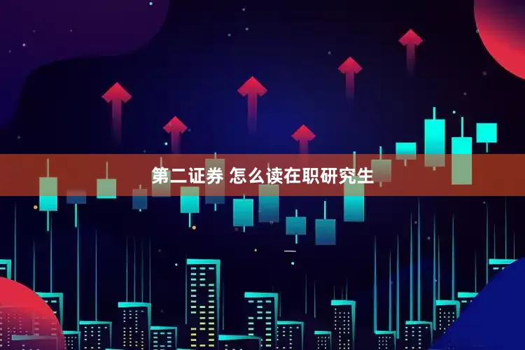 第二证券 怎么读在职研究生
